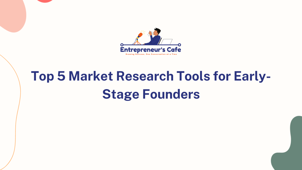 Top 5 Market Research Tools for Early-Stage Founders